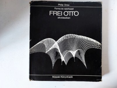 Philip Drew: Forma &amp;eacute;s szerkezet Frei Otto alkot&amp;aacute;saiban, in limba maghiara foto