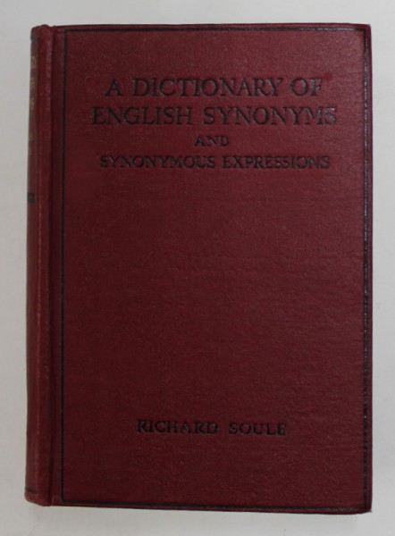 A DICTIONARY OF ENGLISH SYNONYMS and SYNONYMOUS EXPRESSIONS by RICHARD SOULE , 1949