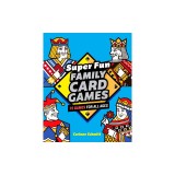 Super Fun Family Card Games: 75 Games for All Ages