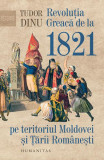 Revoluția Greacă de la 1821 pe teritoriul Moldovei și Țării Rom&acirc;nești - Paperback brosat - Tudor Dinu - Humanitas