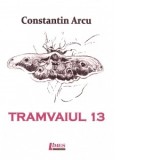 Tramvaiul 13 - Constantin Arcu