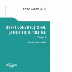 Drept constitutional si institutii politice. Volumul 2. Editia a 4-a - Bianca Selejan-Gutan