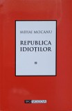 Republica Idiotiilor - Mihai Mocanu, Filosofie, Editura Tipo Moldova 2005, Paperback, Romana