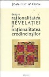Despre rationalitatea revelatiei si irationalitatea credinciosilor - Jean-Luc Marion