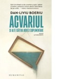 Acvariul si alte cateva dovezi suplimentare. Roman autobiografic - Dan-Liviu Boeriu