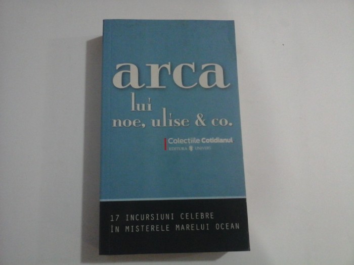 (Colectiile Cotidianul) Arca lui Noe, Ulise &amp; Co 17 incursiuni celebre in misterele marelui ocean