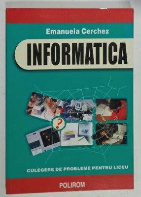 INFORMATICA de EMANUELA CERCHEZ , CULEGERE DE PROBLEME PENTRU LICEU , 2002 foto
