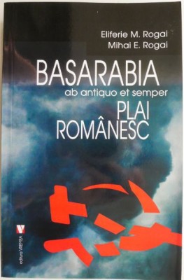 Basarabia ab antiquo et semper plai romanesc &amp;ndash; Eliferie M. Rogai, Mihai E. Rogai foto