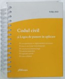 CODUL CIVIL SI LEGEA DE PUNERE IN APLICARE , EDITIA 2022