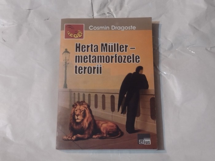 COSMIN DRAGOSTE - HERTA MULLER - metamorfozele terorii