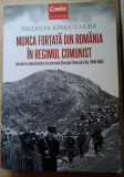 N. Ionescu - Gură / MUNCA FORȚATĂ DIN ROM&Acirc;NIA &Icirc;N REGIMUL COMUNIST