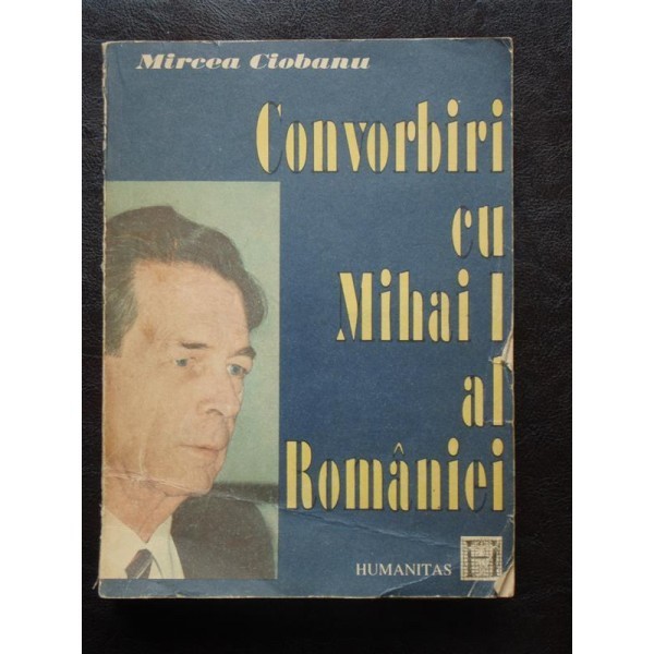 MIRCEA CIOBANU - CONVORBIRI CU MIHAI I AL ROMANIEI