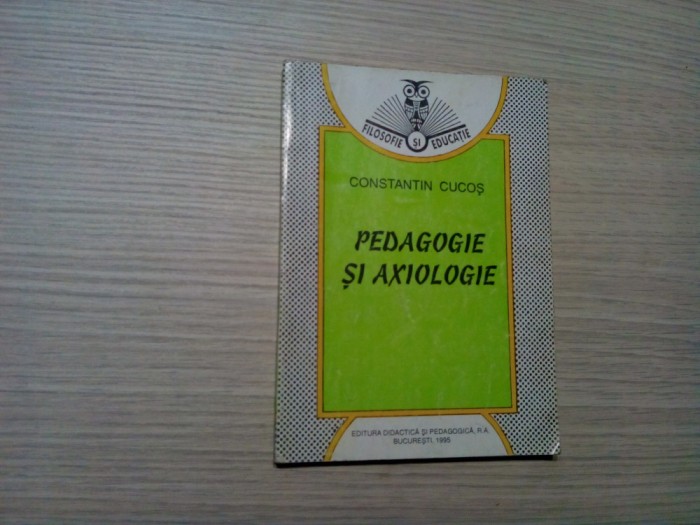 PEDAGOGIE SI AXIOLOGIE - Constantin Cucos - 1995, 160 p.