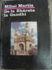 DE LA BHARATA LA GANDHI , CIVILIZATIE , ISTORIE SI CULTURA INDIANA de MIHAI MARTIS , 1987