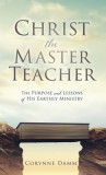 Christ the Master Teacher: The Purpose and Lessons of His Earthly Ministry