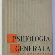 PSIHOLOGIA GENERALA - MANUAL PENTRU CLASA a - XI - a de P. POPESCU NEVEANU , I. DIDILESCU , E. FISCHBEIN , 1966 , COPERTA PREZINTA URME DE UZURA