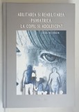 ABILITAREA SI REABILITAREA PSIHIATRICA LA COPIL SI ADOLESCENT de LAURA NUSSBAUM , 2011 *EDITIE CARTONATA