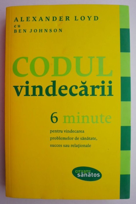 Codul vindecarii. 6 Minute pentru vindecarea problemelor de sanatate, succes sau relationale &ndash; Alexander Loyd