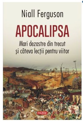 Apocalipsa. Mari dezastre din trecut si citeva lectii pentru viitor - N Ferguson