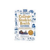 The Ultimate College Student Health Handbook: Your Guide for Everything from Hangovers to Homesickness