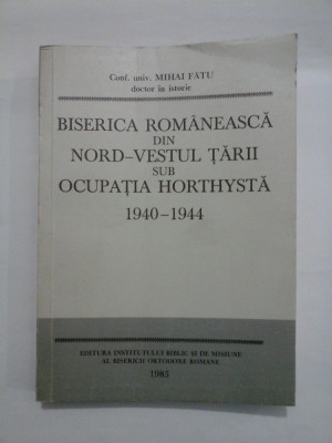 BISERICA ROMANEASCA DIN NORD-VESTUL TARII SUB OCUPATIA HORTHYSTA 1940-1944 - MIHAI FATU foto