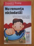 Donald J. Trump - Nu renunta niciodata!
