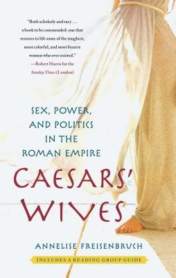 Caesars&#039; Wives: Sex, Power, and Politics in the Roman Empire