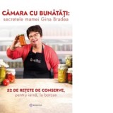 Camara cu bunatati: secretele mamei Gina Bradea. 52 de retete de conserve, pentru iarna, la borcan - Gina Bradea