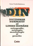 DICTIONAR NORMATIV AL LIMBII ROMANE. ORTOGRAFIC, ORTOEPIC, MORFOLOGIC SI PRACTIC-IOANA VINTILA-RADULESCU-266011