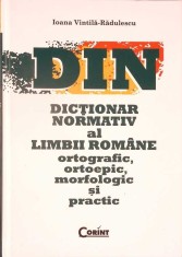 DICTIONAR NORMATIV AL LIMBII ROMANE. ORTOGRAFIC, ORTOEPIC, MORFOLOGIC SI PRACTIC-IOANA VINTILA-RADULESCU-266011