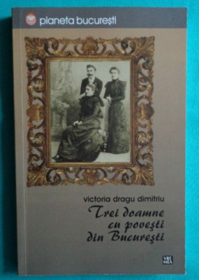 Victoria Dragu Dimitriu &amp;ndash; Trei doamne cu povesti din Bucuresti foto