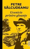 Ucenicie printre gloante &ndash; Petre Salcudeanu - Carte Politista