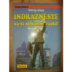 Indrazneste sa-ti schimbi viata! - Wendy Grant