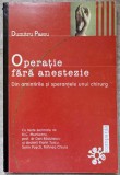 OPERATIE FARA ANESTEZIE. DIN AMINTIRILE SI SPERANTELE UNUI CHIRURG-DUMITRU PASCU-357514