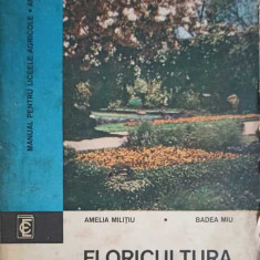 FLORICULTURA. MANUAL PENTRU LICEE AGRICOLE ANUL II-AMELIA MILITIU, BADEA MIU