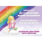 Lily&#039;s Adventures Behind the Rainbow - Lili kalandjai a sziv&aacute;rv&aacute;nyon t&uacute;l - Berti M. Bagdi