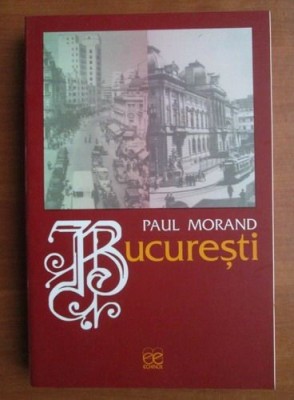 Paul Morand - Bucuresti (Ed. Echinox, 2000) Bucarest Bucurestiul interbelic Bucurestii de altadata calatorii memorii amintiri orasul interbelica RARA foto