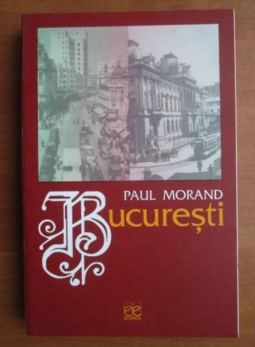 Paul Morand - Bucuresti (Ed. Echinox, 2000) Bucarest Bucurestiul interbelic Bucurestii de altadata calatorii memorii amintiri orasul interbelica RARA