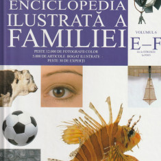 ENCICLOPEDIA ILUSTRATA A FAMILIEI - VOLUMUL 6 - LITERELE E F