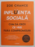 INFLUENTA SOCIALA , CUM SA OBTII CE VREI FARA COMPROMISURI de ZOE CHANCE , 2022