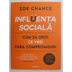 INFLUENTA SOCIALA , CUM SA OBTII CE VREI FARA COMPROMISURI de ZOE CHANCE , 2022