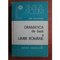 Ion Coteanu - Gramatica de baza a limbii romane (1982, editie cartonata)