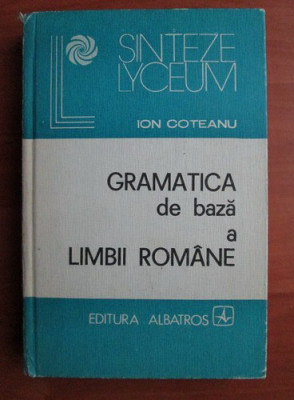 Ion Coteanu - Gramatica de baza a limbii romane (1982, editie cartonate) foto