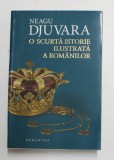 O SCURTA ISTORIE ILUSTRATA A ROMANILOR de NEAGU DJUVARA , 2015 *EDITIE BROSATA * MINIMA UZURA