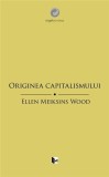 Originea capitalismului | Ellen Meiksins Wood