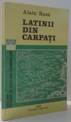 LATINII DIN CARPATI , DOVEZI ALE CONTINUITATII ROMANESTI LA NORDUL DUNARII de ALAIN RUZE , 1994 foto