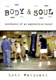 Body &amp; Soul: Notebooks of an Apprentice Boxer