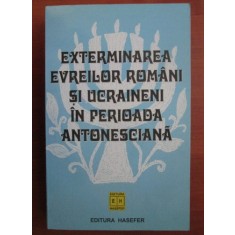 Exterminarea evreilor romani si ucraineni in perioada antonesciana