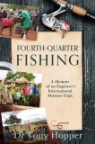 Fourth-Quarter Fishing: A Memoir of an Engineer&#039;s International Mission Trips