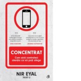 Concentrat. Cum sa-ti controlezi atentia ca sa poti alege - Autori: Nir Eyal, Ruxandra Comsa, Julie Li